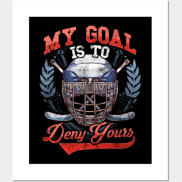 My Goal Is To Deny Yours Hockey Defender Wall Art by theperfectpresents